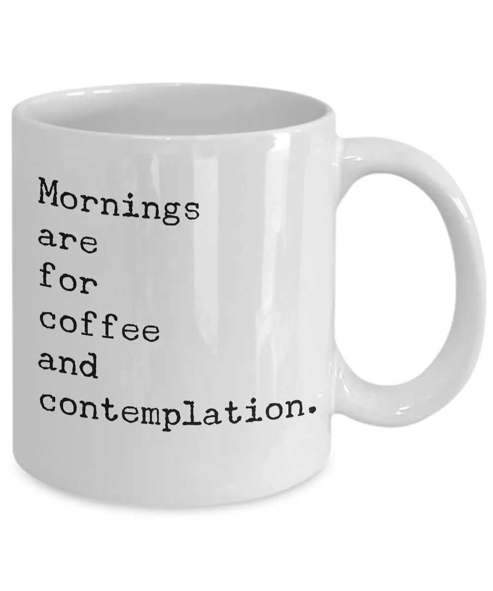 Mornings are for Coffee and Contemplation Mug 11 oz. Ceramic Coffee Cup