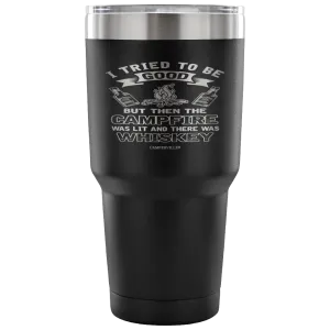 "I Tried To Be Good, But Then The Campfire Was Lit And There Was Whiskey" - Stainless Steel Tumbler