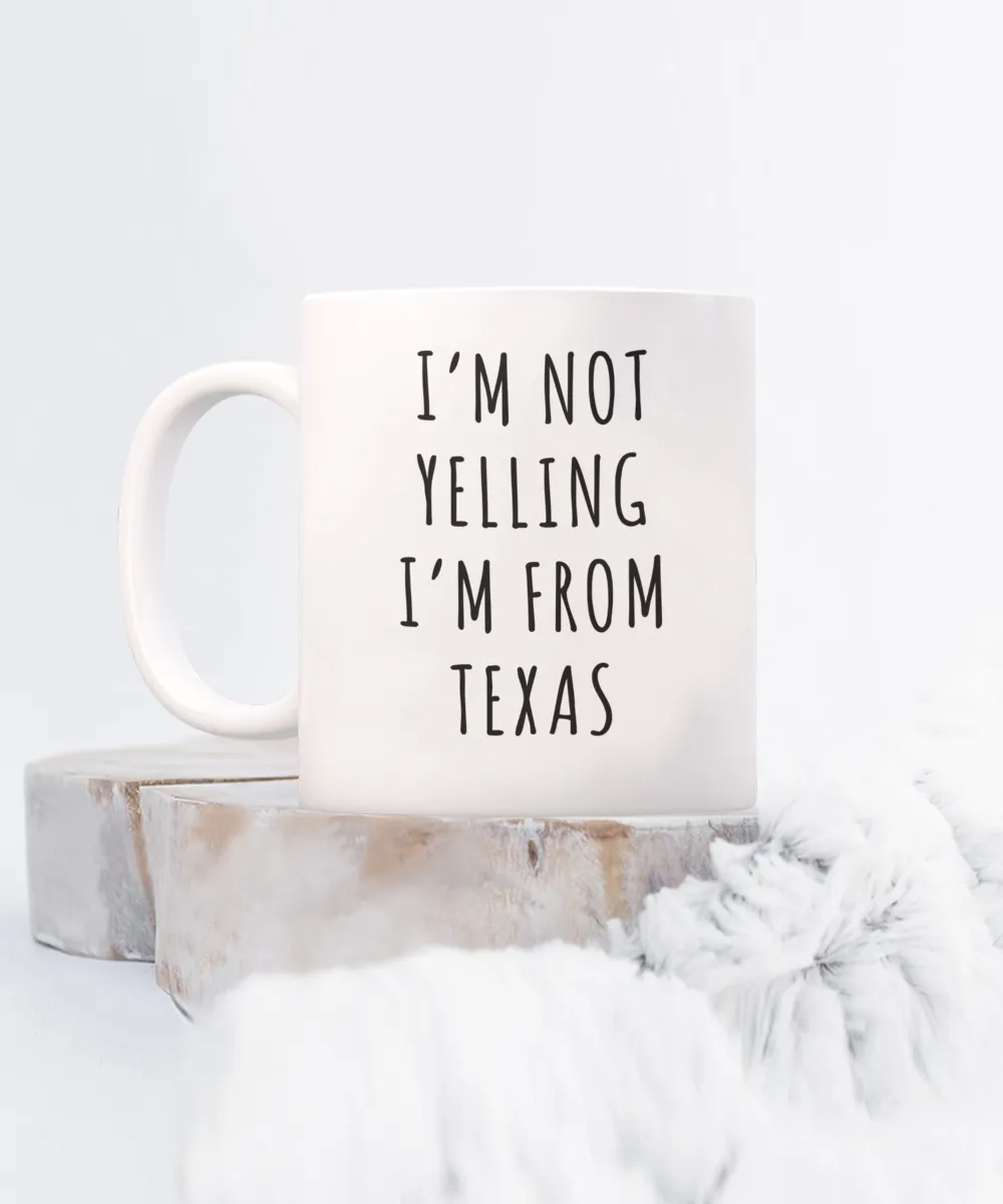 Texas Mug, Texas Gift, I'm Not Yelling I'm From Texas Coffee Cup