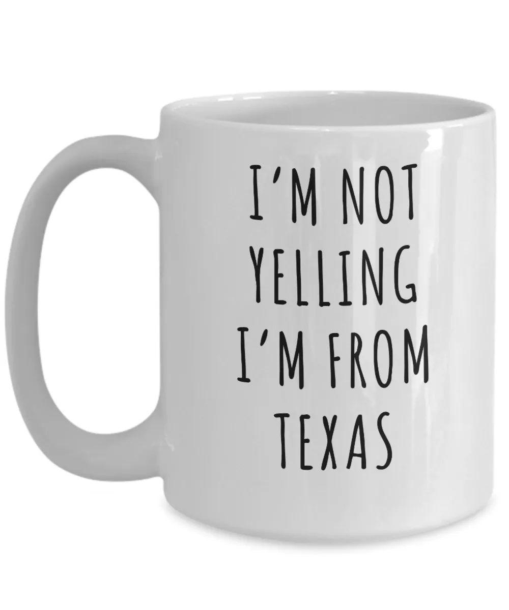 Texas Mug, Texas Gift, I'm Not Yelling I'm From Texas Coffee Cup